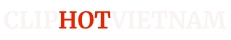 ClipHot Việt Nam - ClipHotVN